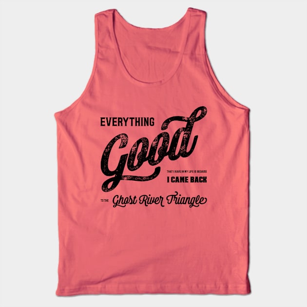 Everything good that I have in my life is because I came back to the Ghost River Triangle Tank Top by NotWithGnomes